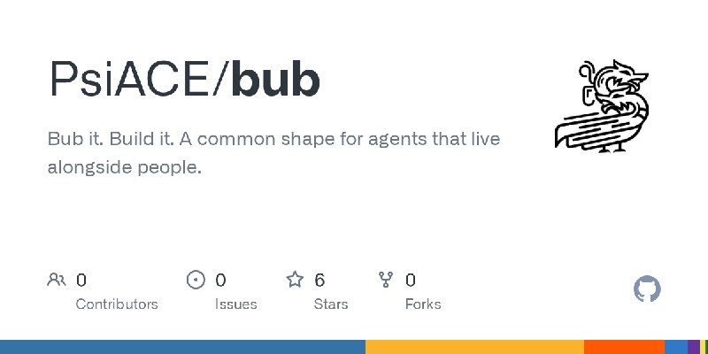 GitHub - PsiACE/bub: Bub it. Build it.   A common shape for agents that live alongside people.